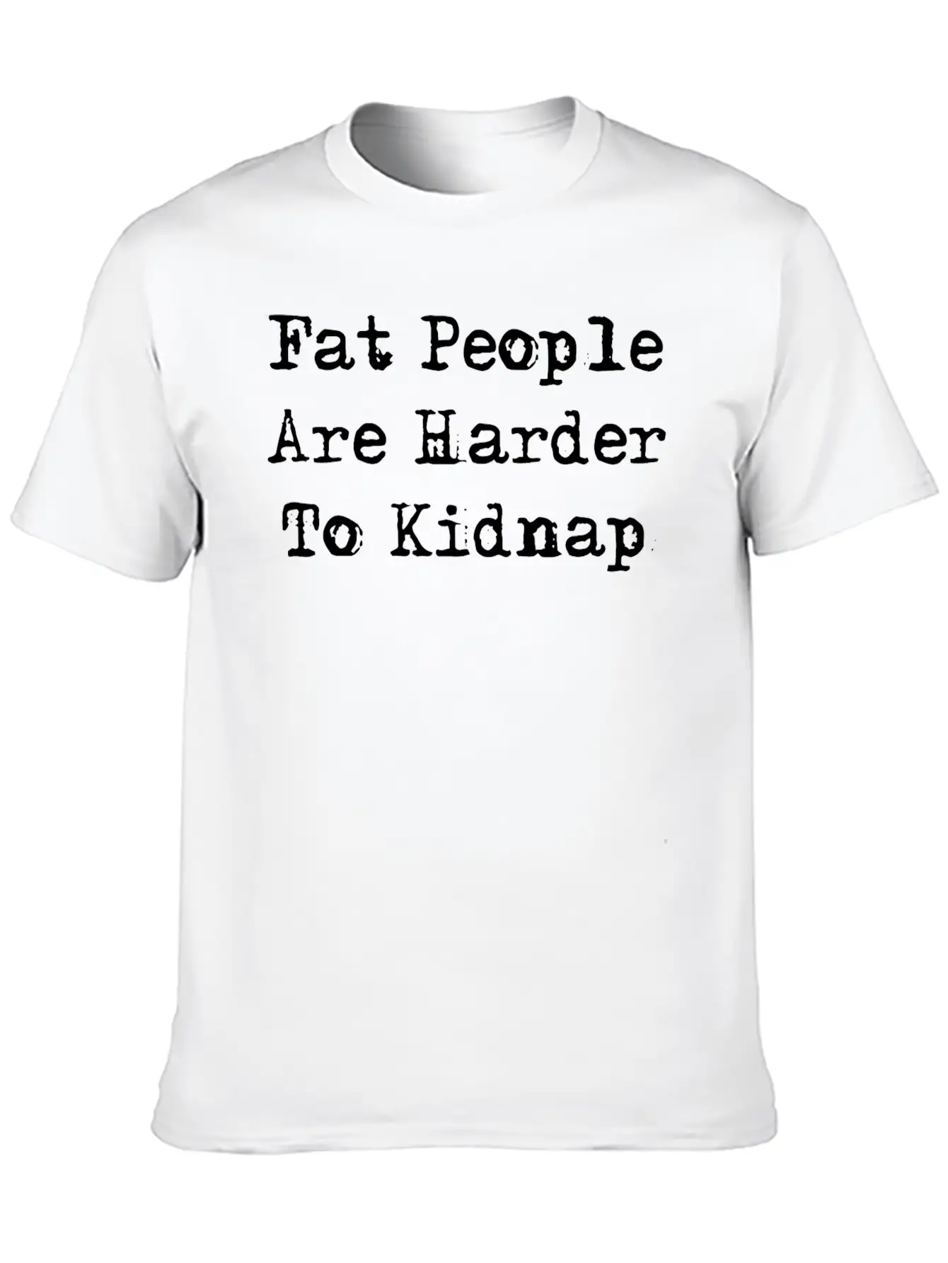 Fat People Are Harder To Kidnap Stylish Everyday T-Shirt – Unisex Basic Cotton Tee