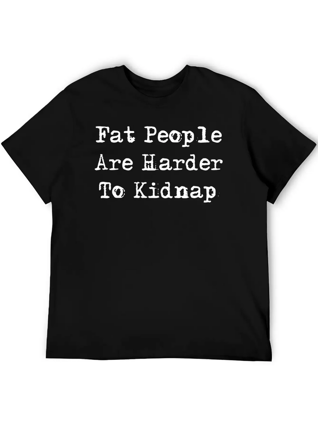 Fat People Are Harder To Kidnap Stylish Everyday T-Shirt – Unisex Basic Cotton Tee