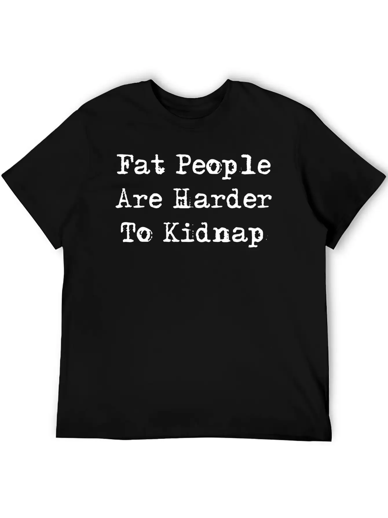 Fat People Are Harder To Kidnap Stylish Everyday T-Shirt – Unisex Basic Cotton Tee