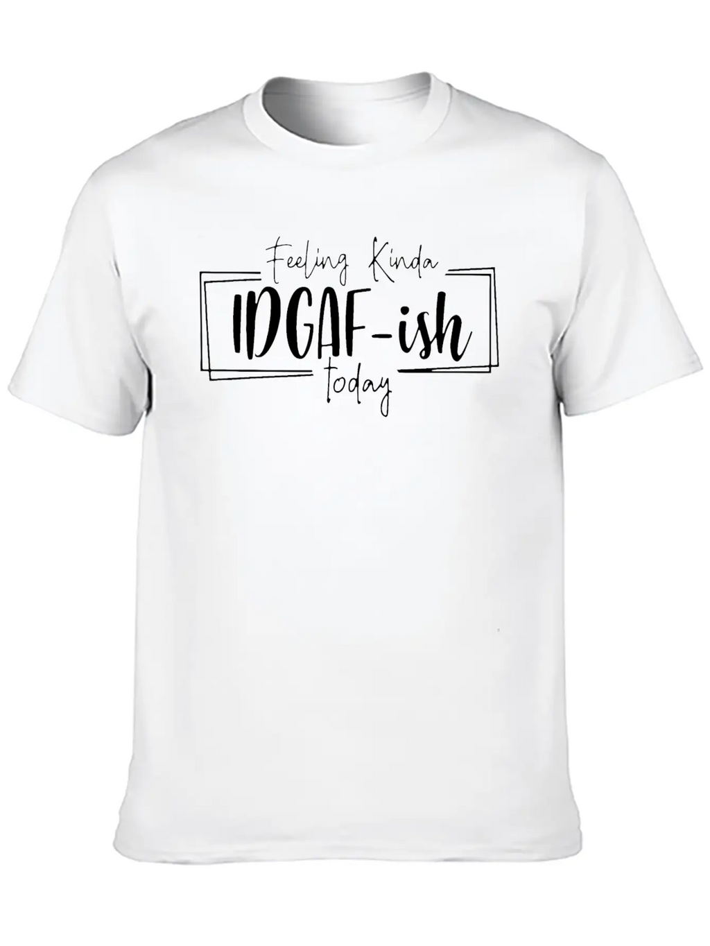 Feeling Kinda IDGAF Ish Today Unisex Casual T-Shirt – Clean Design For Daily Comfort