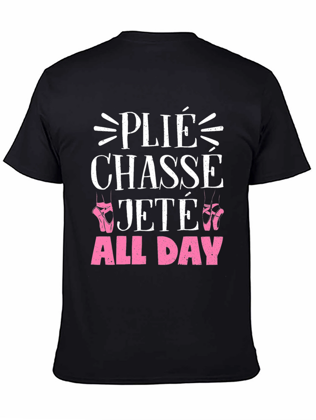 Ballet Dance T-Shirt - Plié Chasse Jeté All Day
