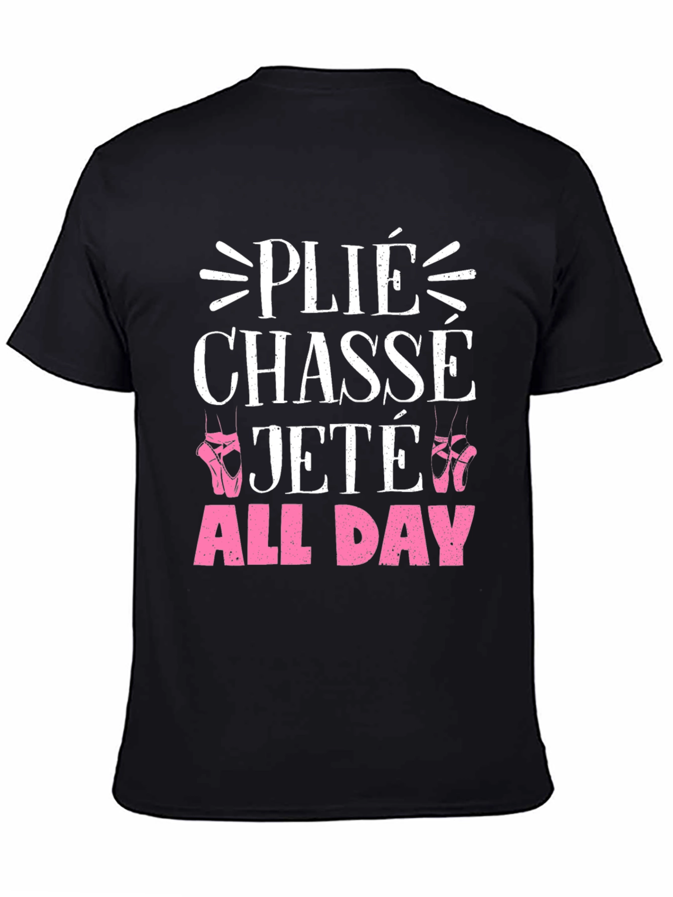 Ballet Dance T-Shirt - Plié Chasse Jeté All Day