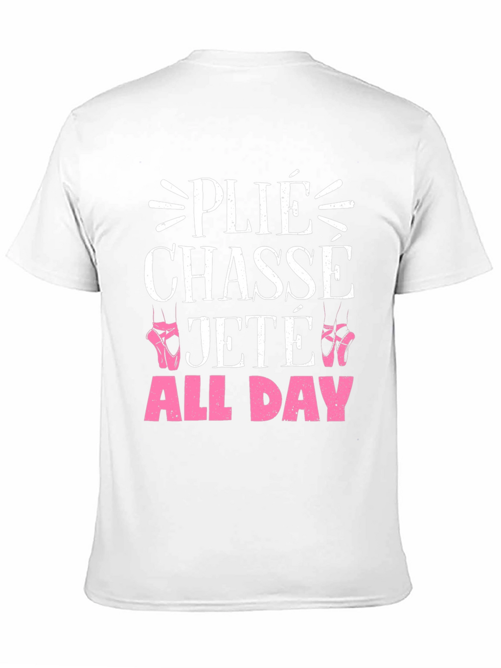 Ballet Dance T-Shirt - Plié Chasse Jeté All Day