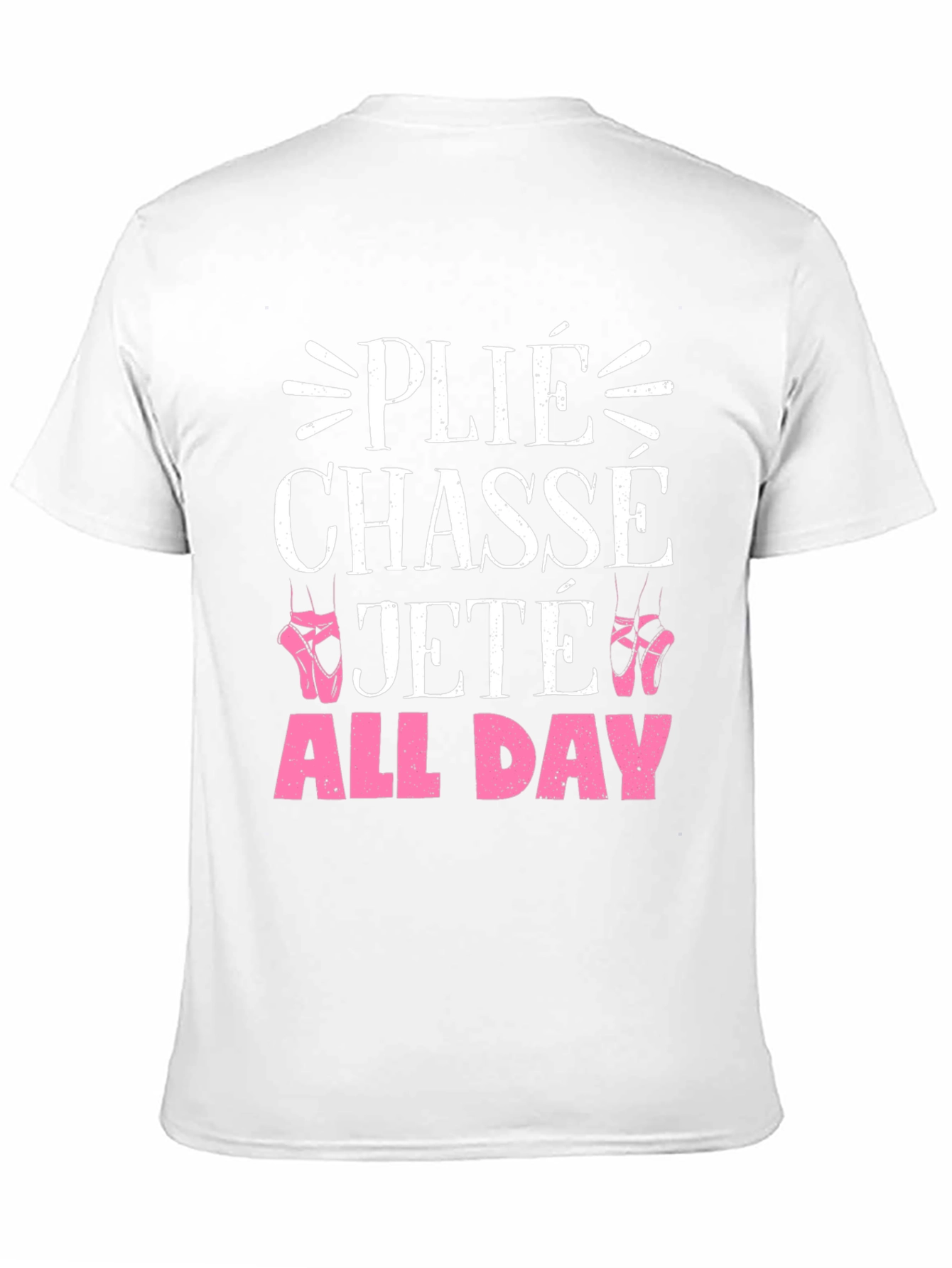 Ballet Dance T-Shirt - Plié Chasse Jeté All Day