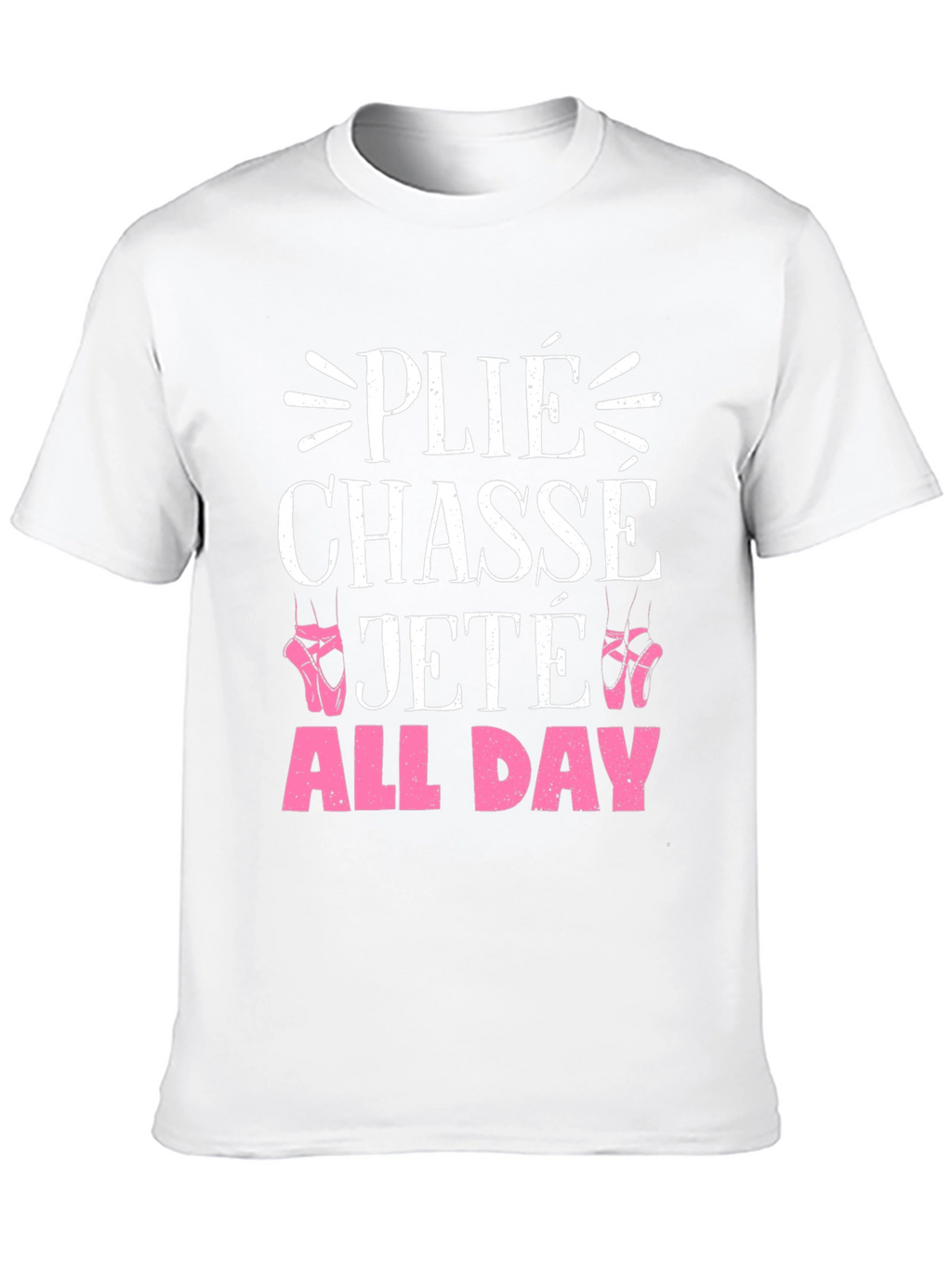 Ballet Dance T-Shirt - Plié Chasse Jeté All Day