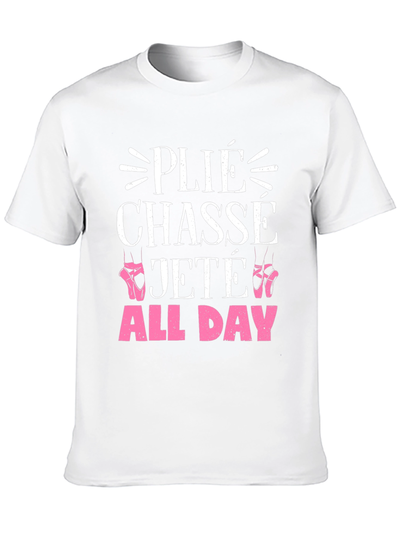 Ballet Dance T-Shirt - Plié Chasse Jeté All Day