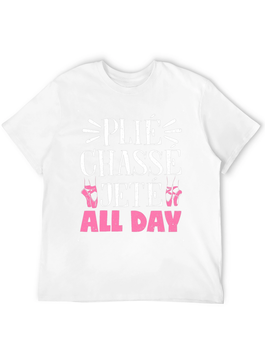 Ballet Dance T-Shirt - Plié Chasse Jeté All Day