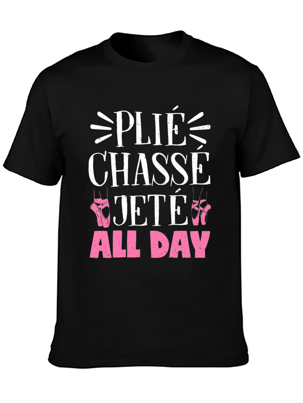 Ballet Dance T-Shirt - Plié Chasse Jeté All Day
