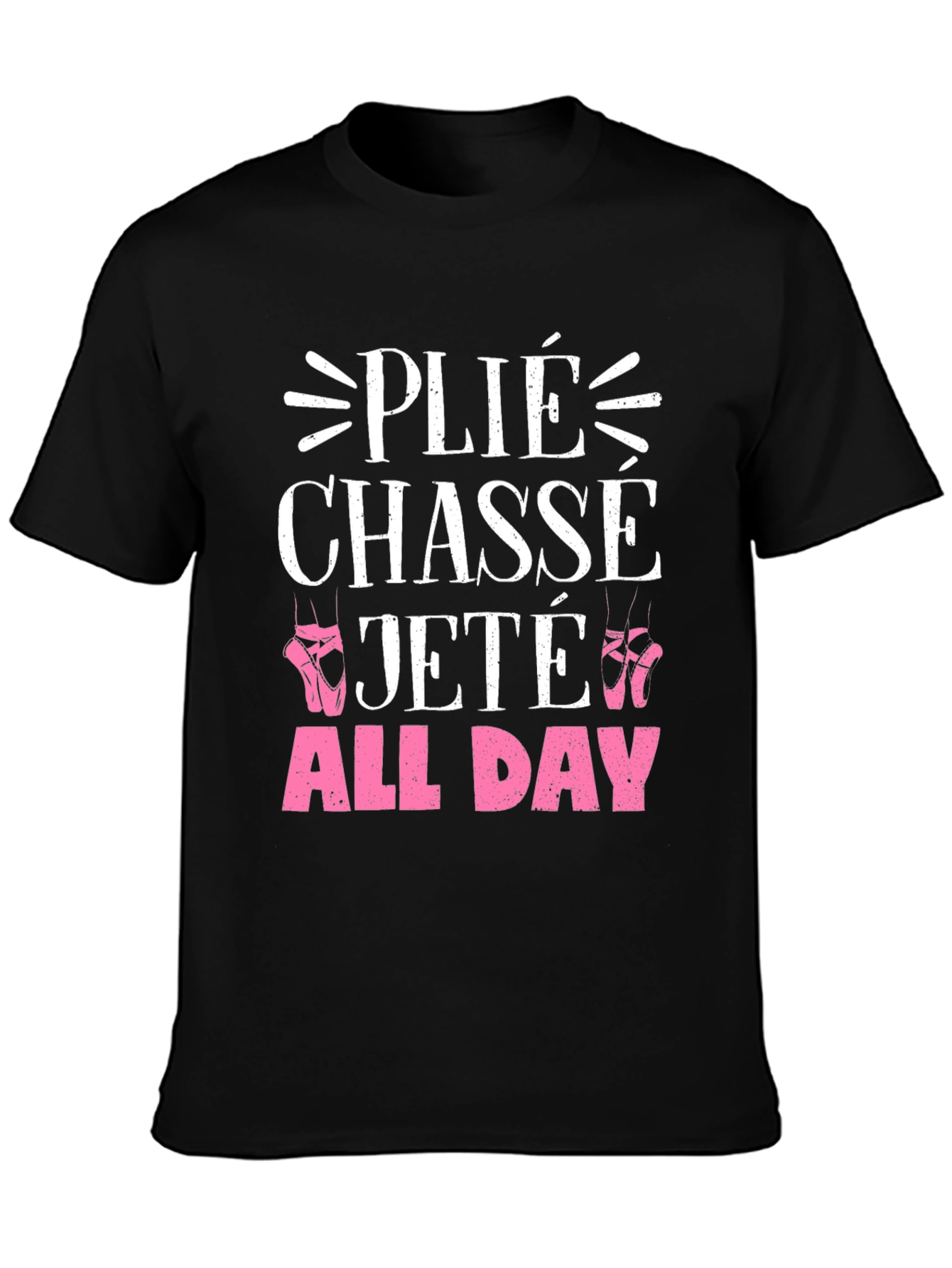 Ballet Dance T-Shirt - Plié Chasse Jeté All Day