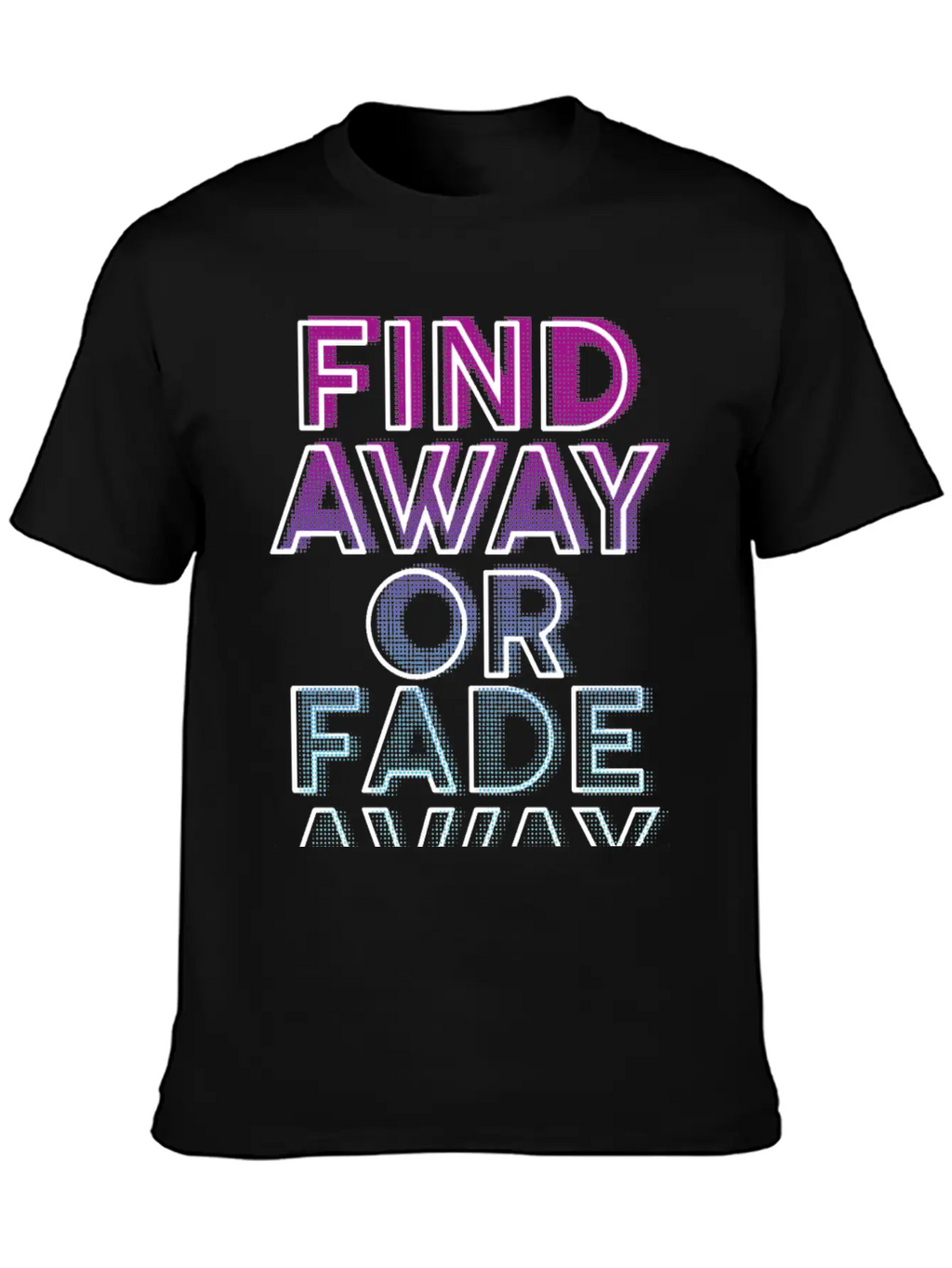 Find Away Or Fade Away Basic Graphic T-Shirt – Daily Comfort In Soft Cotton