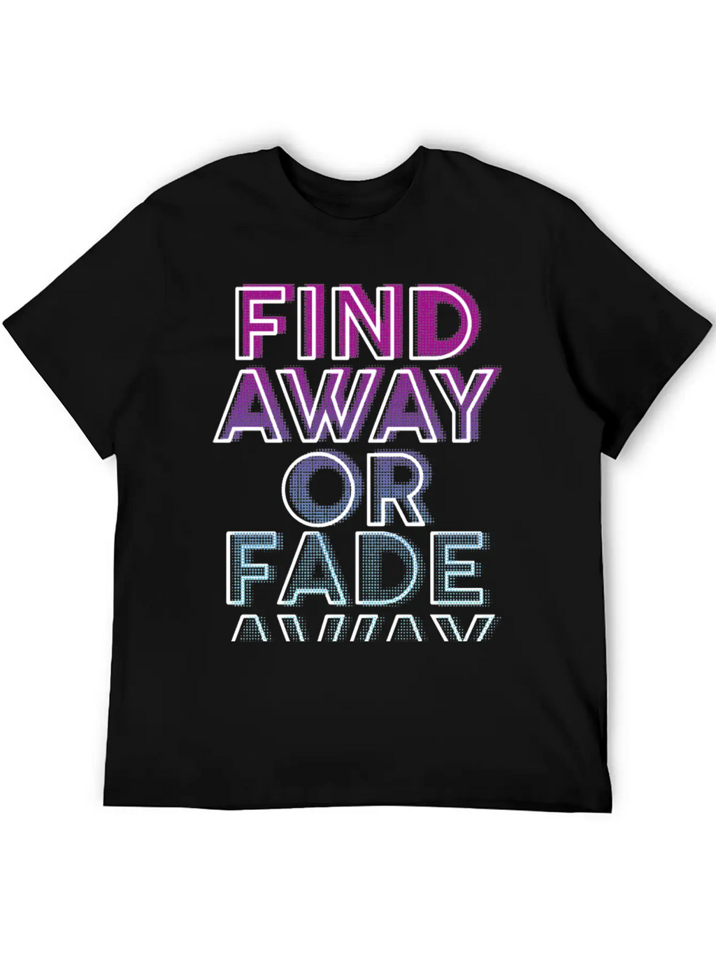 Find Away Or Fade Away Basic Graphic T-Shirt – Daily Comfort In Soft Cotton