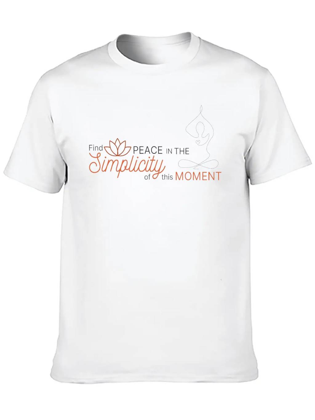 Find The Peace In The Simplicity Of This Moment Modern Fit Casual T-Shirt – Clean And Versatile Design