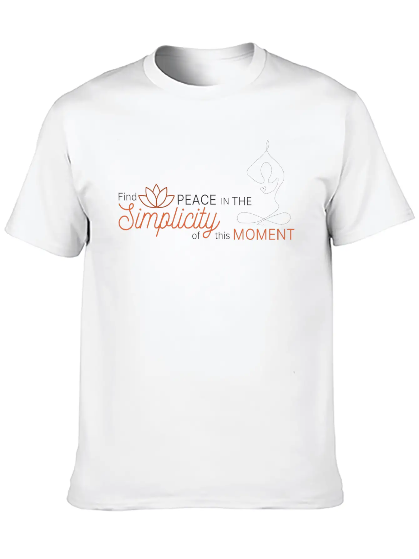 Find The Peace In The Simplicity Of This Moment Modern Fit Casual T-Shirt – Clean And Versatile Design