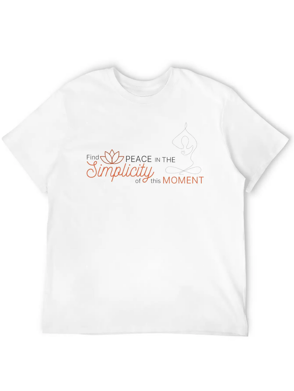 Find The Peace In The Simplicity Of This Moment Modern Fit Casual T-Shirt – Clean And Versatile Design