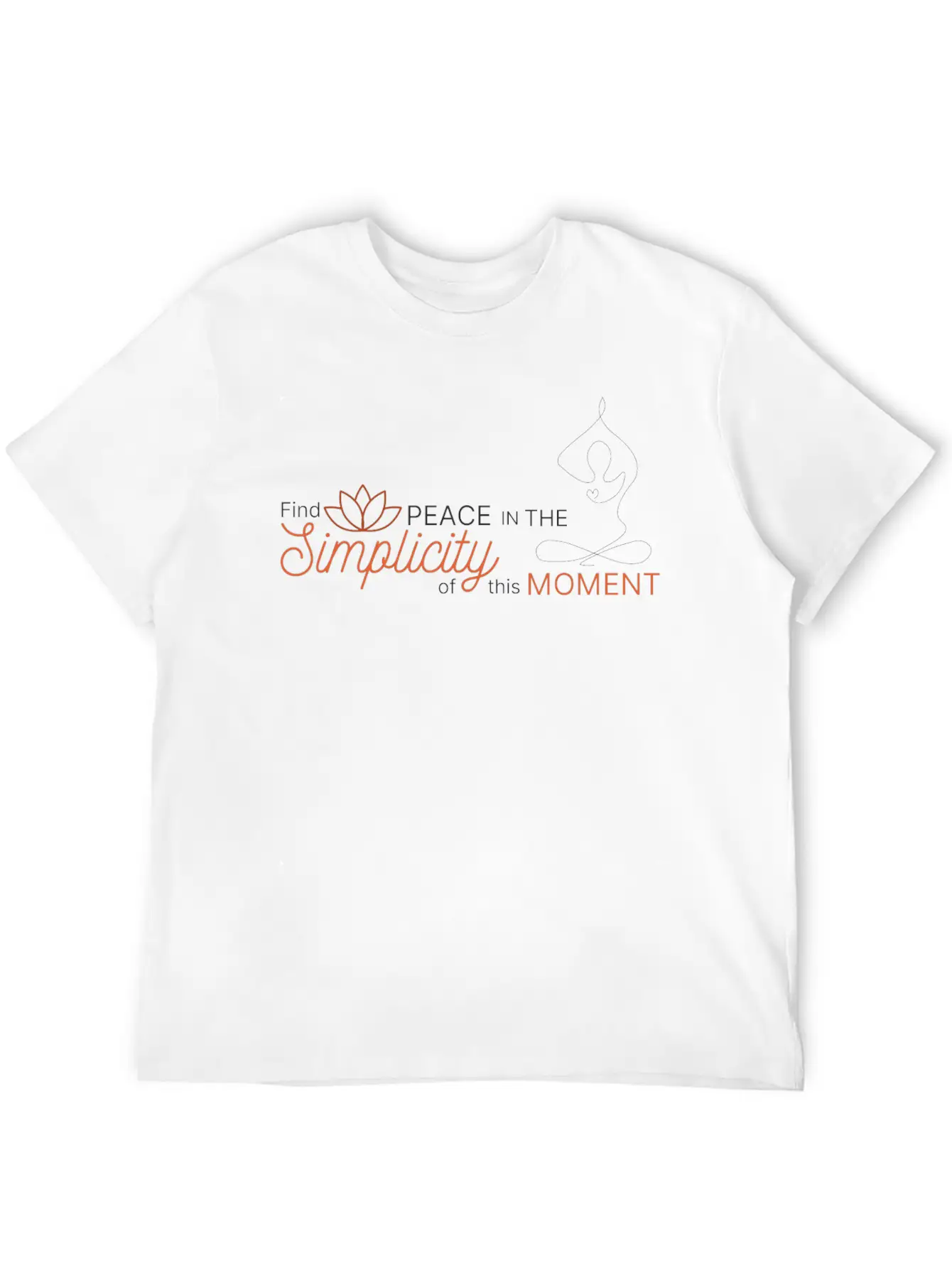 Find The Peace In The Simplicity Of This Moment Modern Fit Casual T-Shirt – Clean And Versatile Design