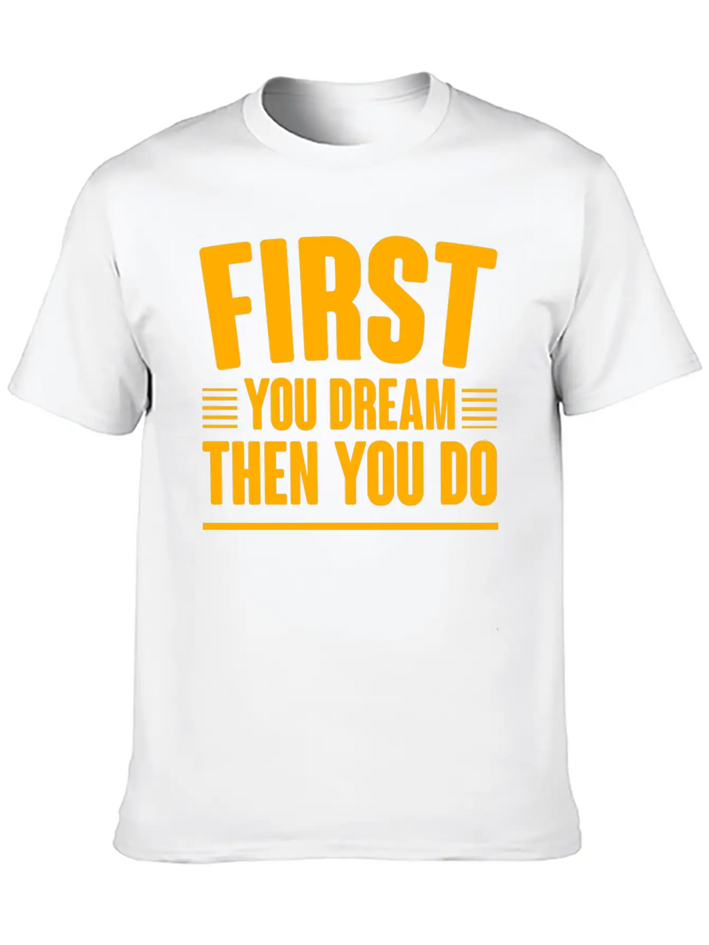 First You Dream Then You Do 4 Classic Cotton Tee – Unisex Comfort For Any Season