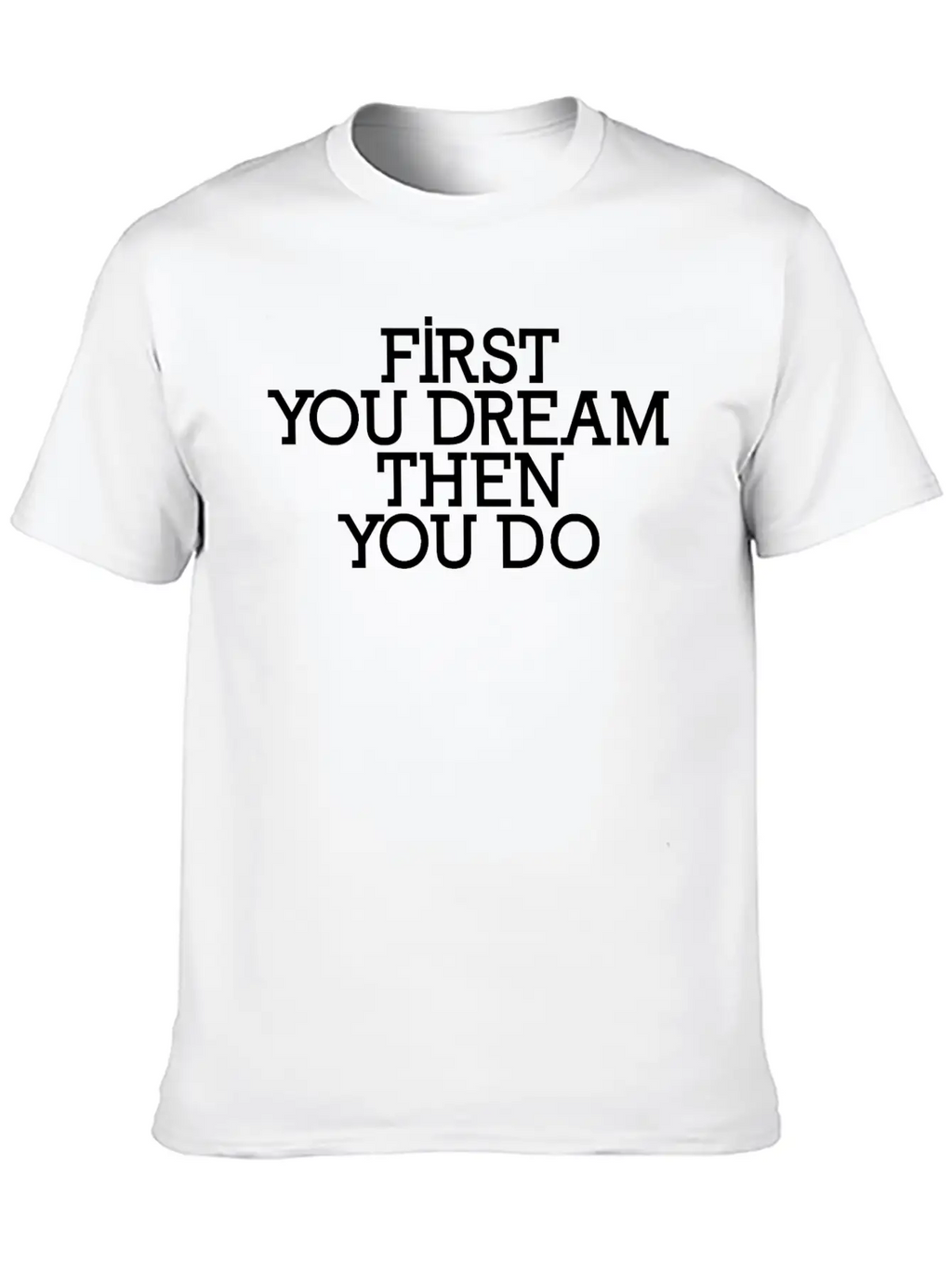 First You Dream Then You Do Timeless Short Sleeve Tee – Comfy And Minimalist Design