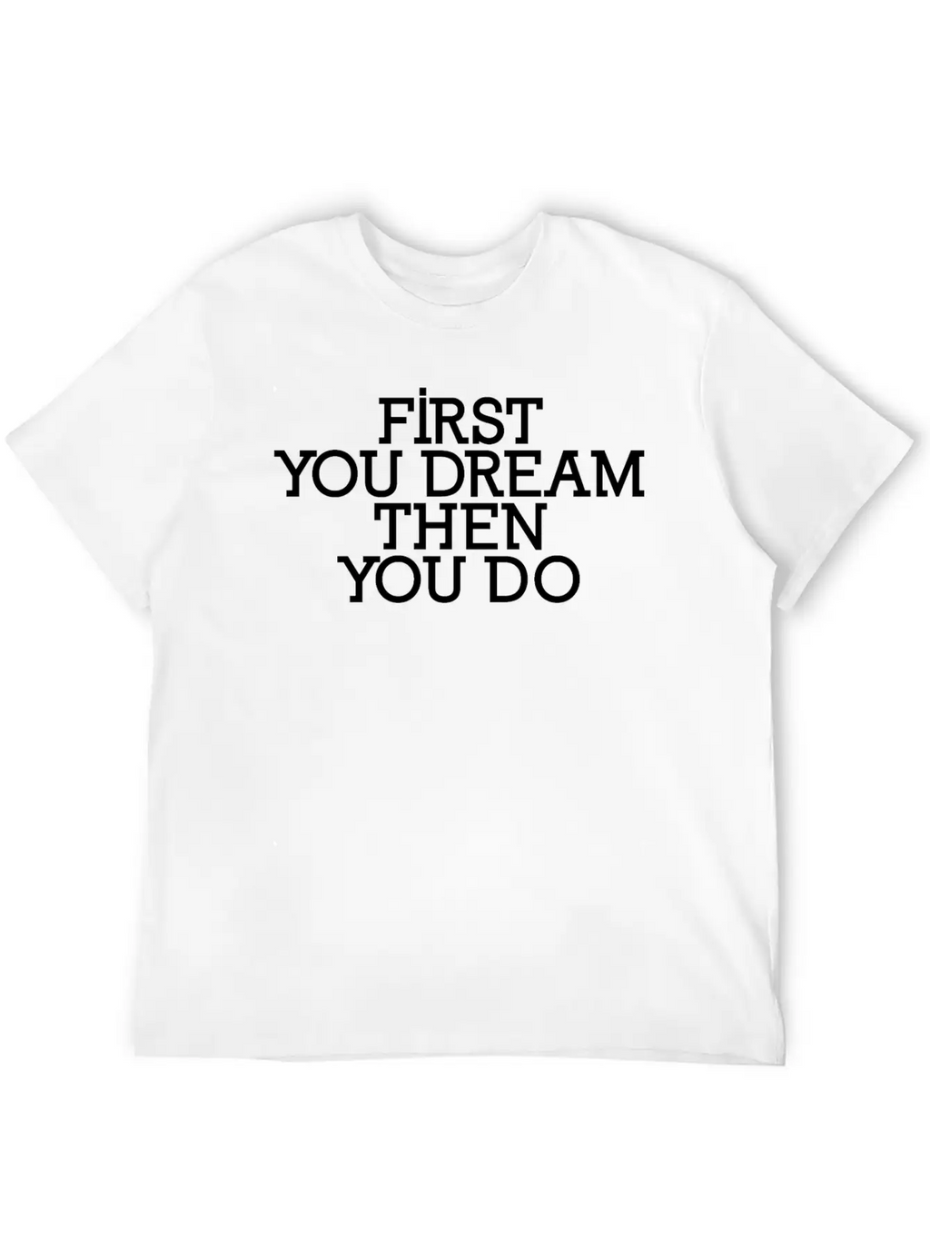 First You Dream Then You Do Timeless Short Sleeve Tee – Comfy And Minimalist Design