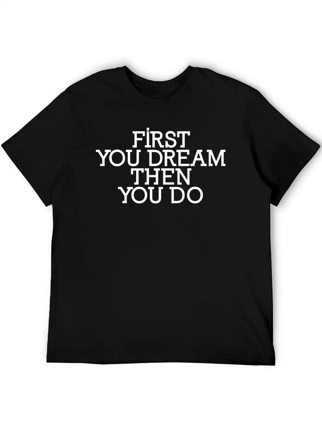 First You Dream Then You Do Timeless Short Sleeve Tee – Comfy And Minimalist Design