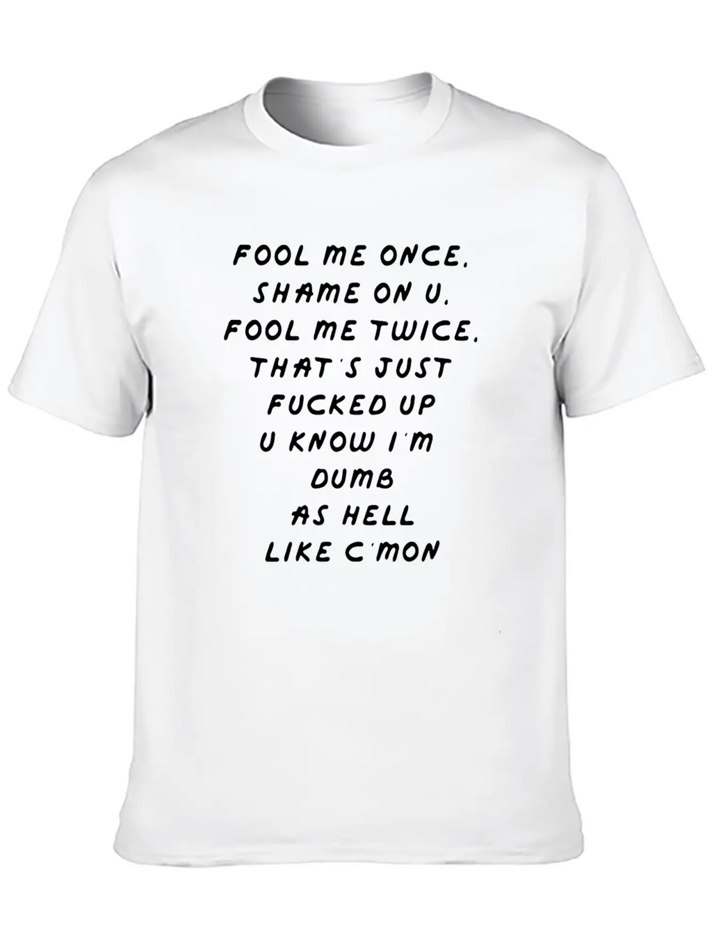 Fool Me Once Shame On U Twice That S F Cked Up Classic Cotton Tee – Unisex Comfort For Any Season