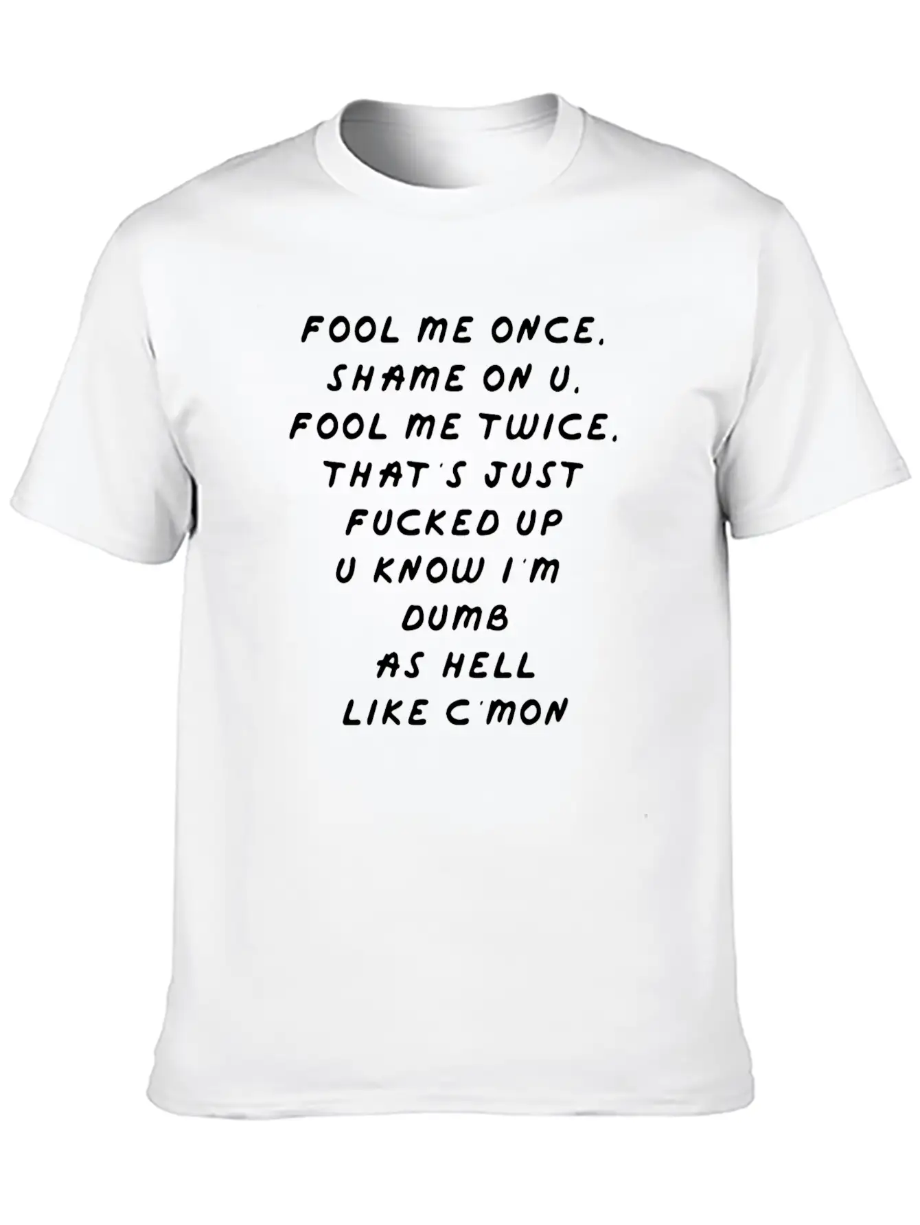 Fool Me Once Shame On U Twice That S F Cked Up Classic Cotton Tee – Unisex Comfort For Any Season