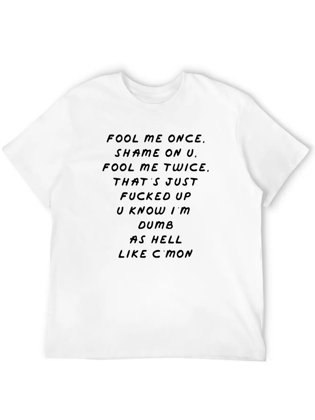 Fool Me Once Shame On U Twice That S F Cked Up Classic Cotton Tee – Unisex Comfort For Any Season
