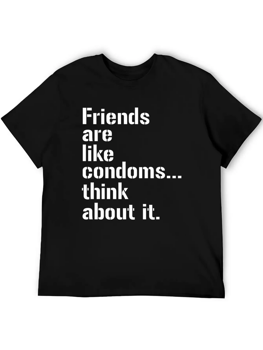 Friends Are Like Condoms Think About It T-Shirt Breathable Graphic T-Shirt – Perfect For Casual Days