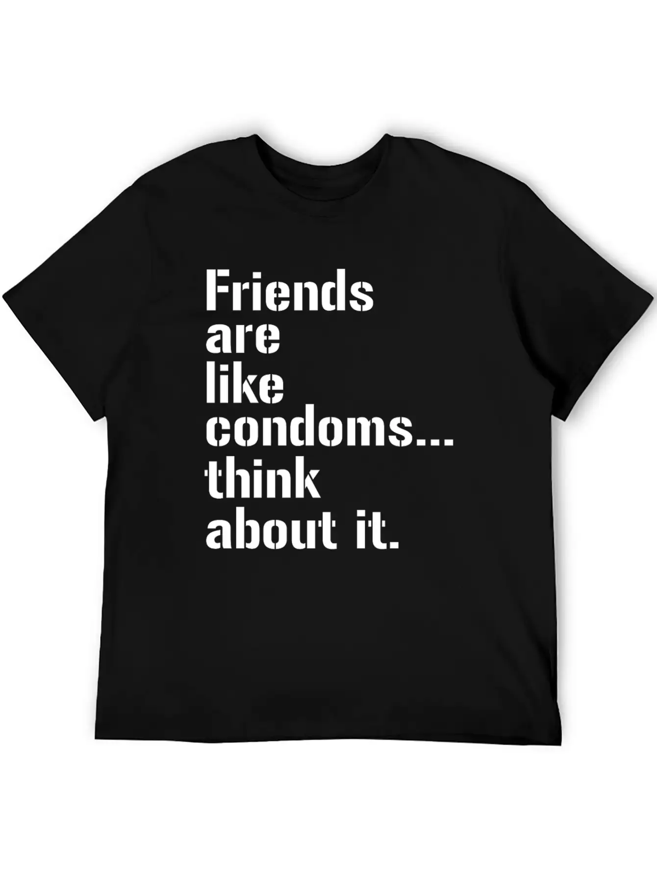 Friends Are Like Condoms Think About It T-Shirt Breathable Graphic T-Shirt – Perfect For Casual Days
