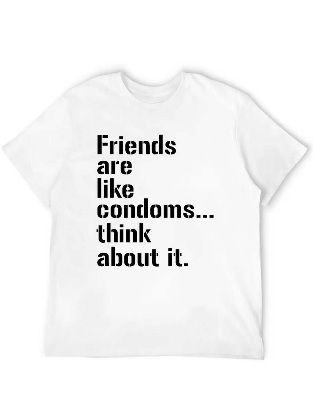 Friends Are Like Condoms Think About It T-Shirt Breathable Graphic T-Shirt – Perfect For Casual Days