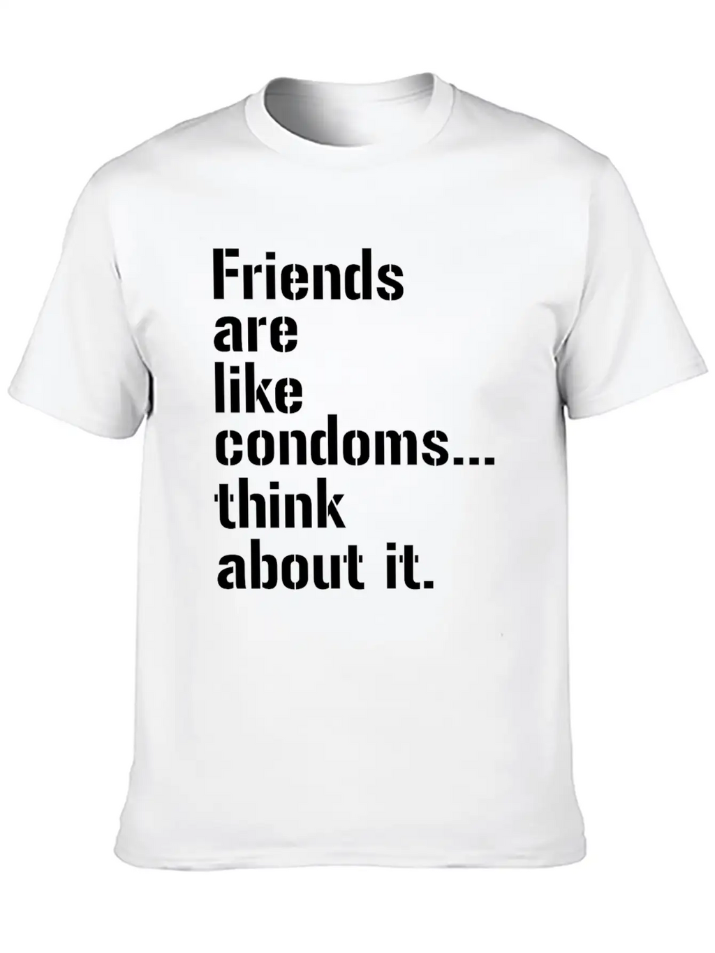Friends Are Like Condoms Think About It T-Shirt Breathable Graphic T-Shirt – Perfect For Casual Days