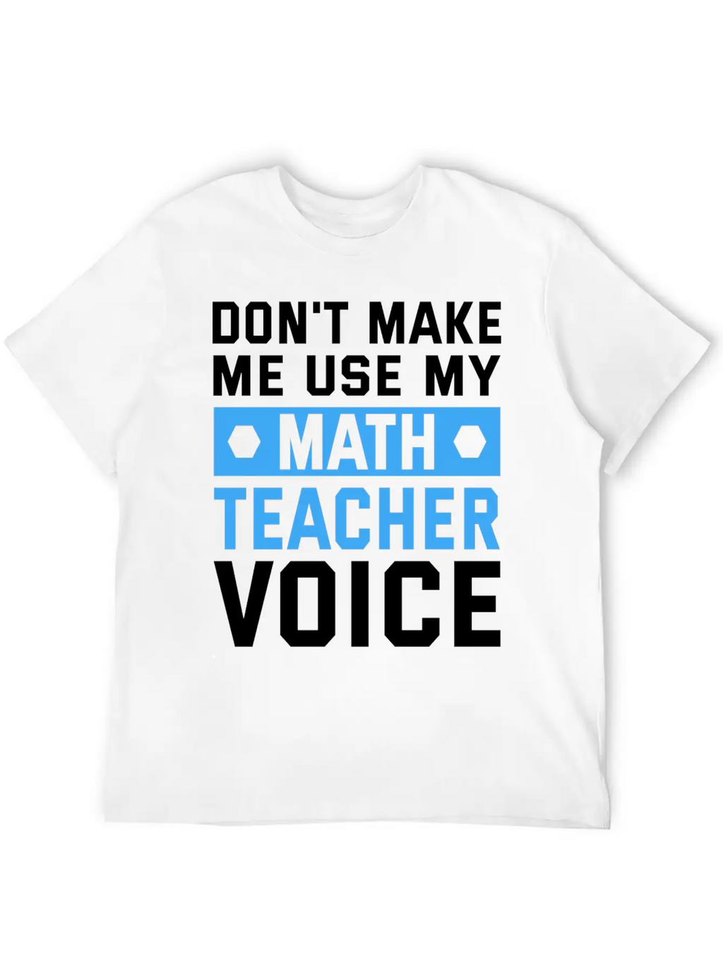 Funny Don't Make Me Use My Teacher Voice Educator Stylish Everyday T-Shirt – Unisex Basic Cotton Tee