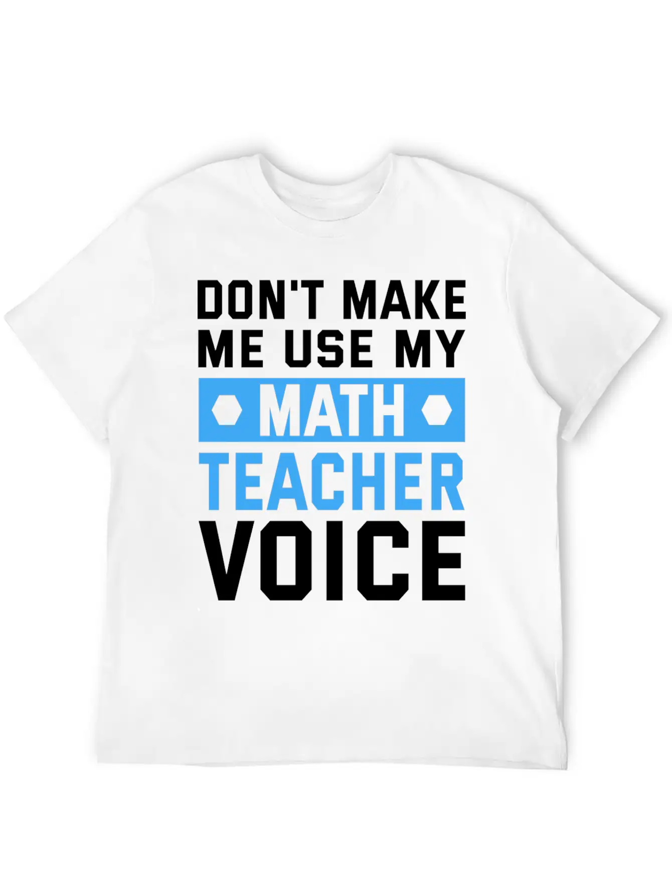 Funny Don't Make Me Use My Teacher Voice Educator Stylish Everyday T-Shirt – Unisex Basic Cotton Tee