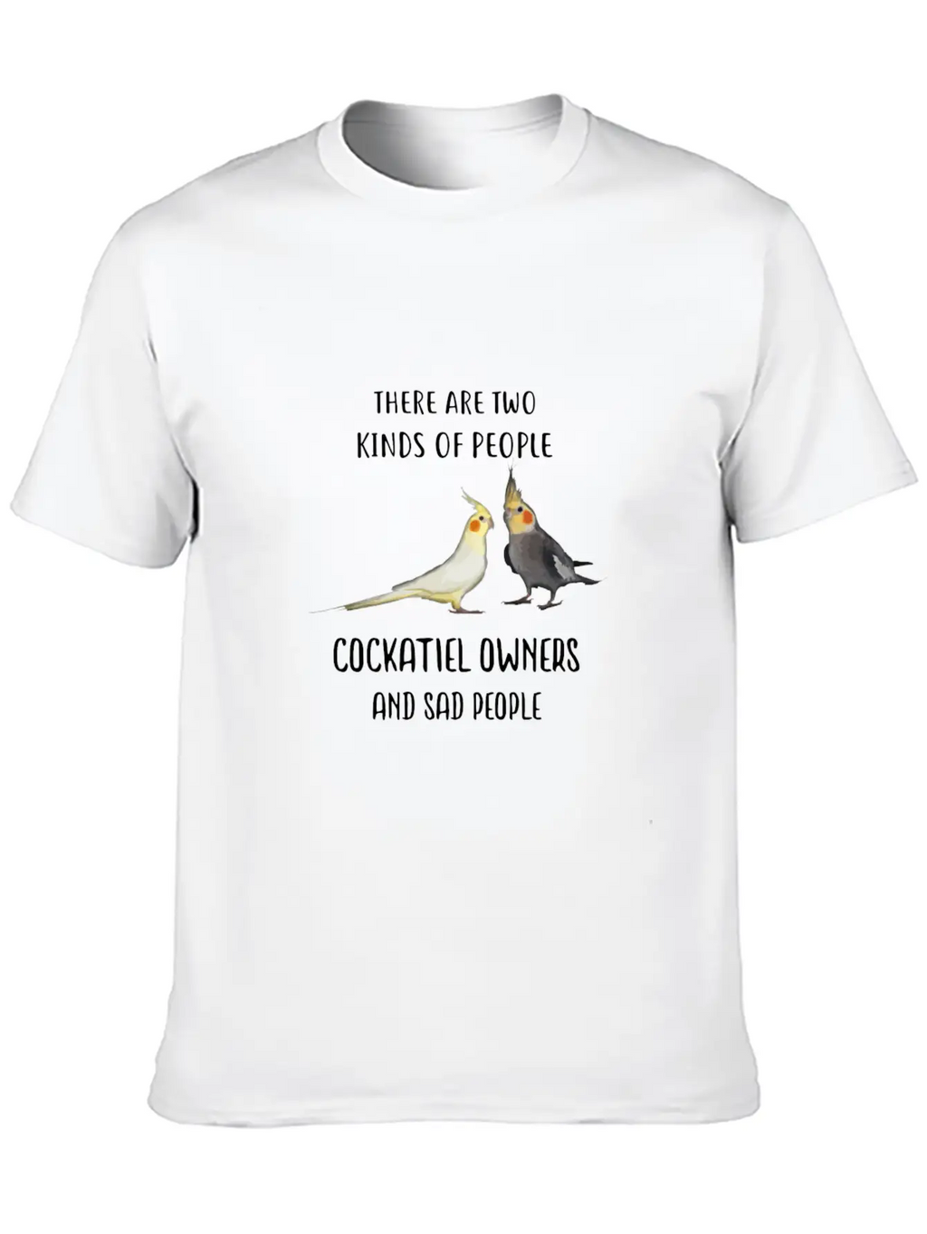 Funny Sad People And Cockatiel Parrot Bird Owners Essential Cotton Tee For Daily Outfits – Unisex Style
