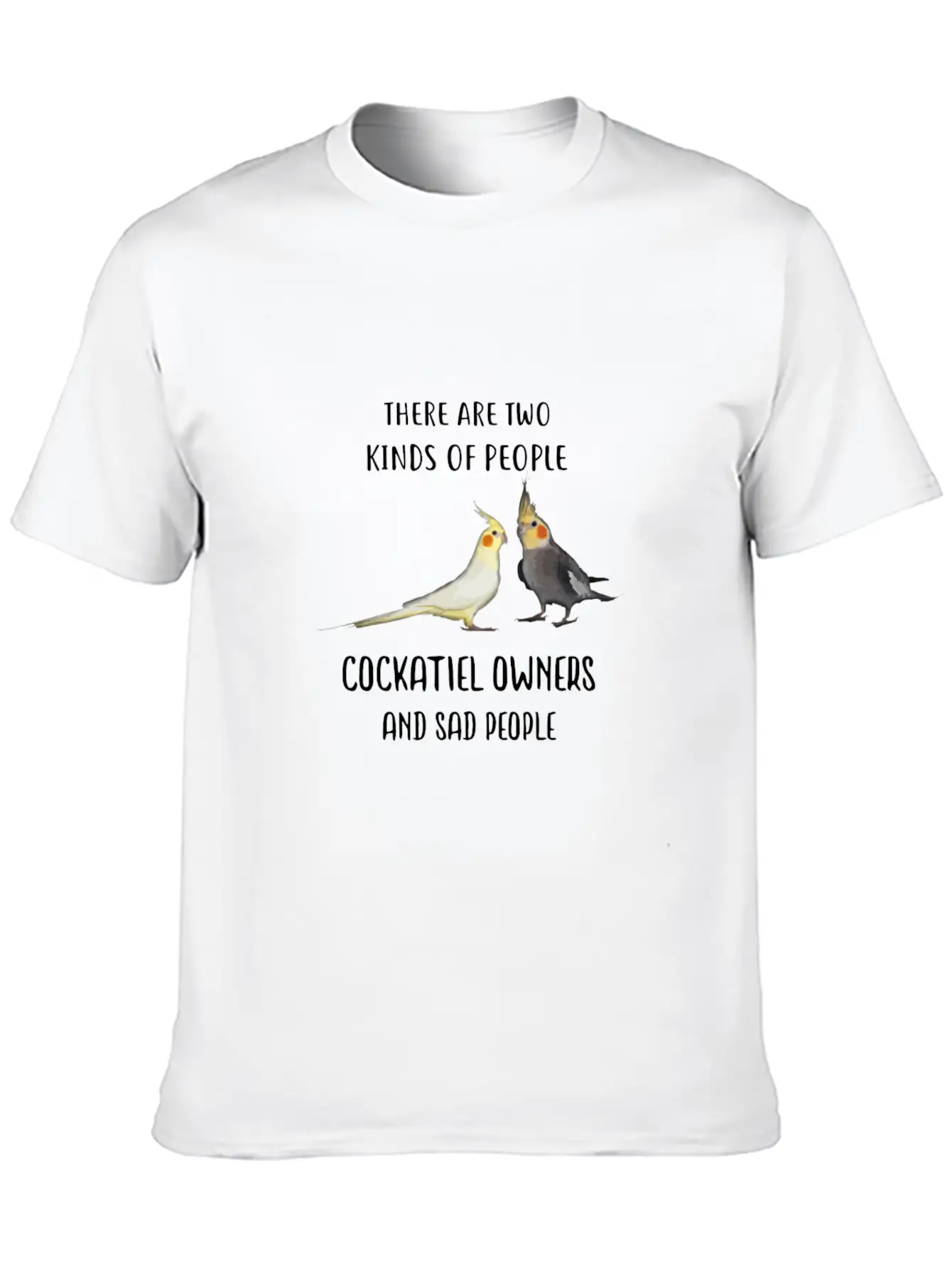 Funny Sad People And Cockatiel Parrot Bird Owners Essential Cotton Tee For Daily Outfits – Unisex Style