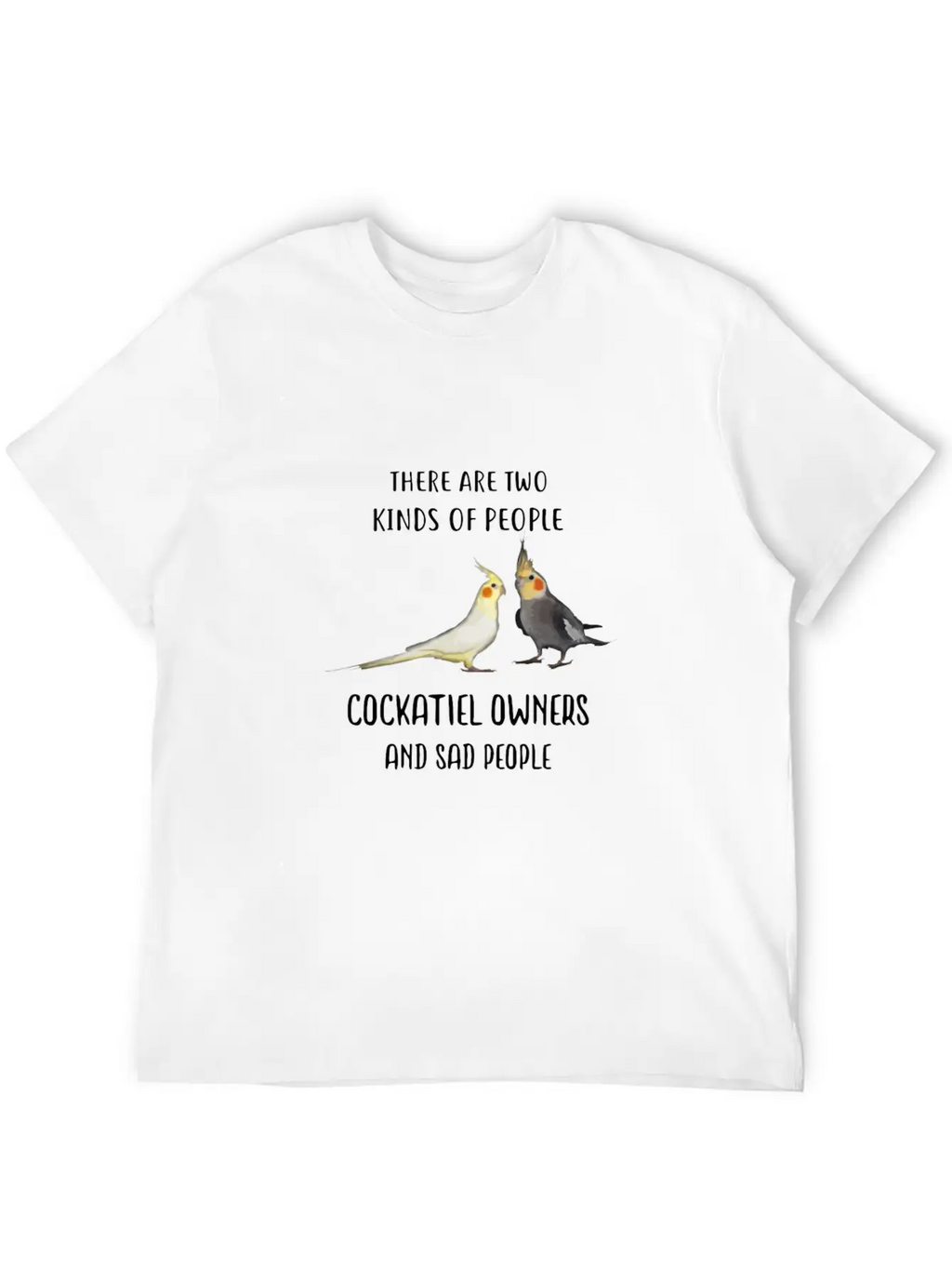 Funny Sad People And Cockatiel Parrot Bird Owners Essential Cotton Tee For Daily Outfits – Unisex Style
