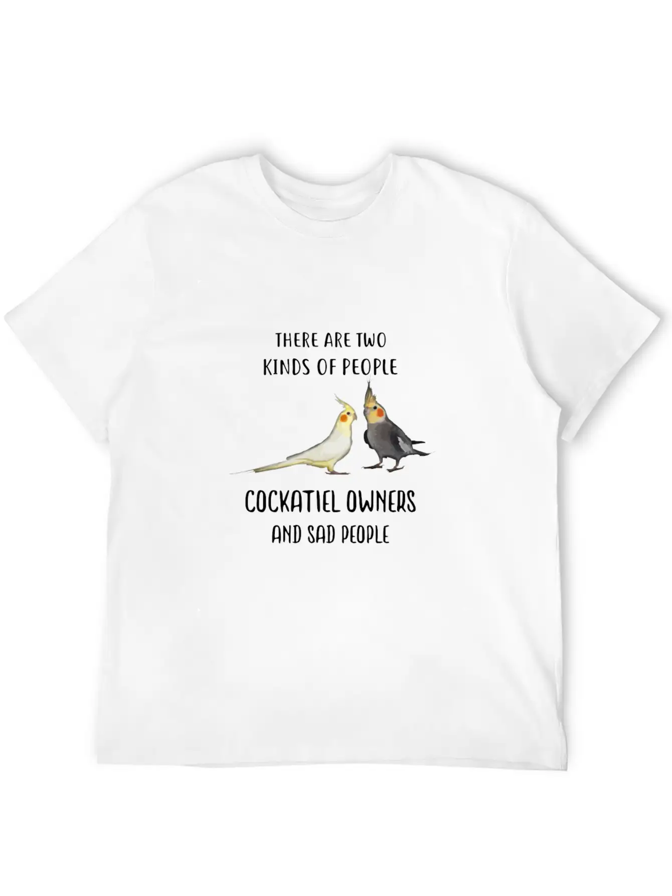 Funny Sad People And Cockatiel Parrot Bird Owners Essential Cotton Tee For Daily Outfits – Unisex Style
