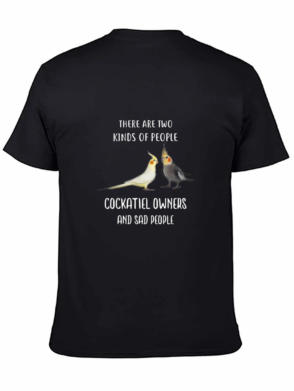 Funny Sad People And Cockatiel Parrot Bird Owners Essential Cotton Tee For Daily Outfits – Unisex Style