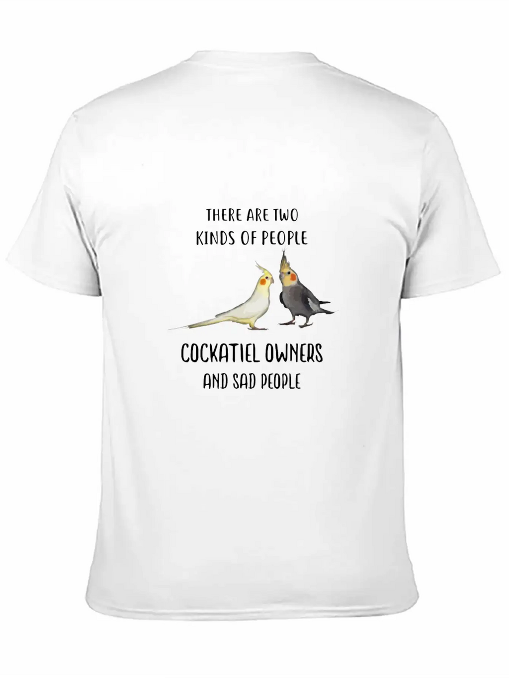 Funny Sad People And Cockatiel Parrot Bird Owners Essential Cotton Tee For Daily Outfits – Unisex Style