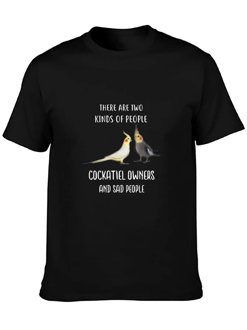 Funny Sad People And Cockatiel Parrot Bird Owners Essential Cotton Tee For Daily Outfits – Unisex Style