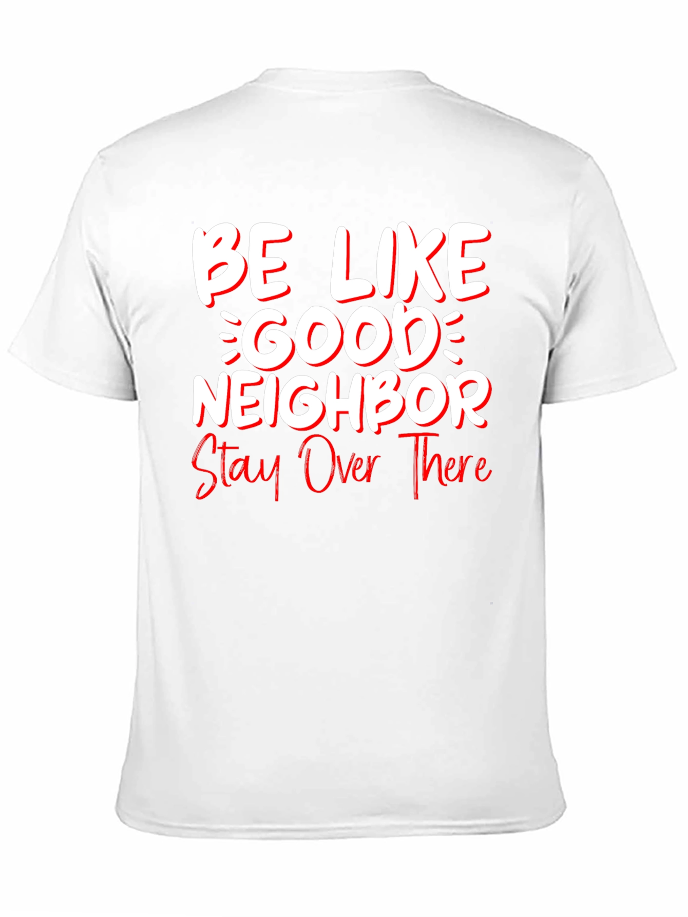 Be Like Good Neighbor Stay Over There Funny T-Shirt