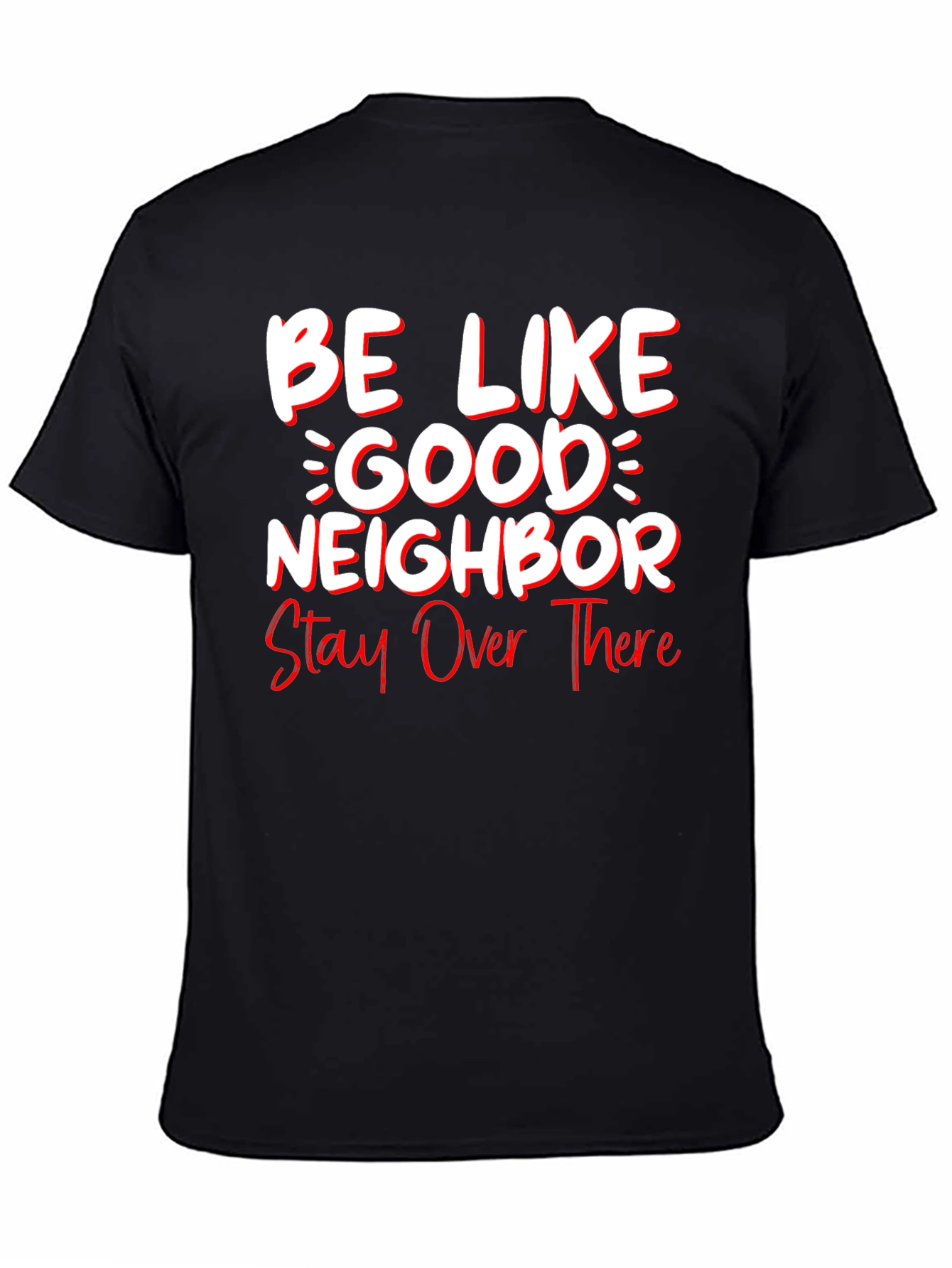 Be Like Good Neighbor Stay Over There Funny T-Shirt