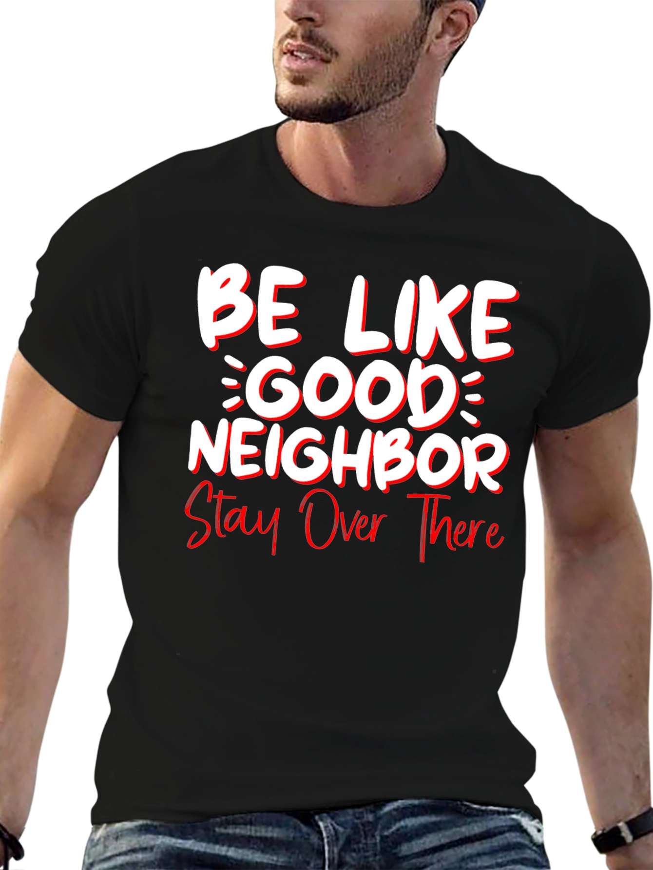 Be Like Good Neighbor Stay Over There Funny T-Shirt