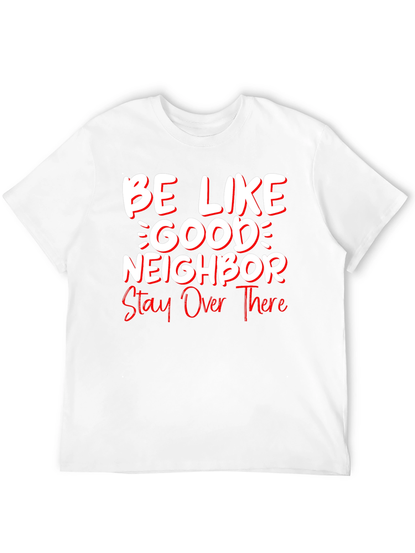 Be Like Good Neighbor Stay Over There Funny T-Shirt
