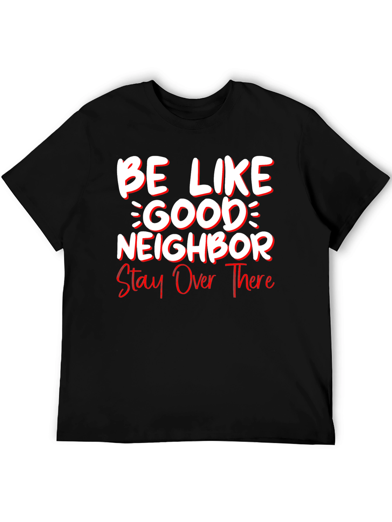 Be Like Good Neighbor Stay Over There Funny T-Shirt