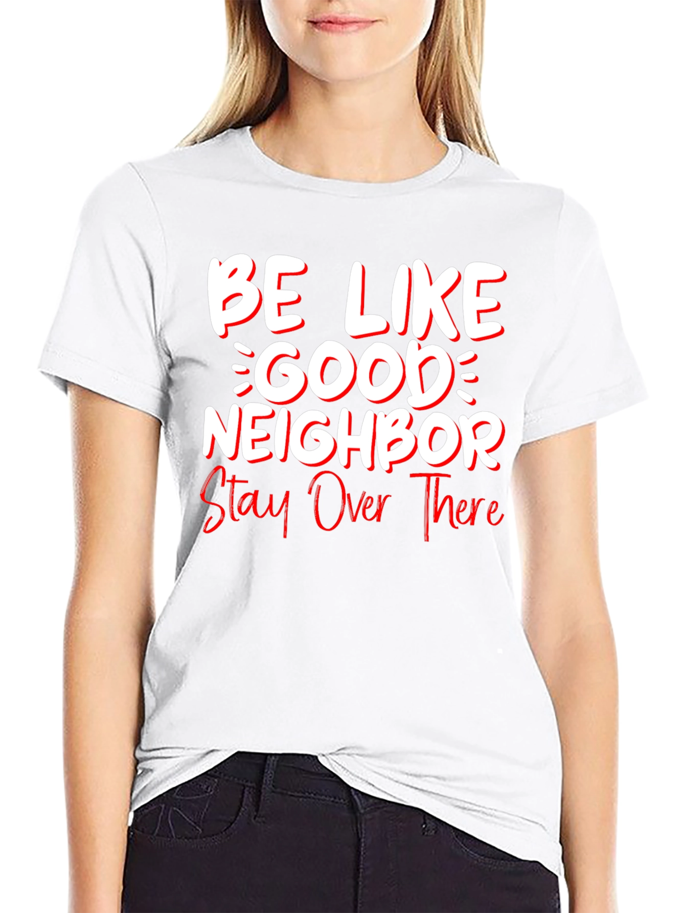 Be Like Good Neighbor Stay Over There Funny T-Shirt