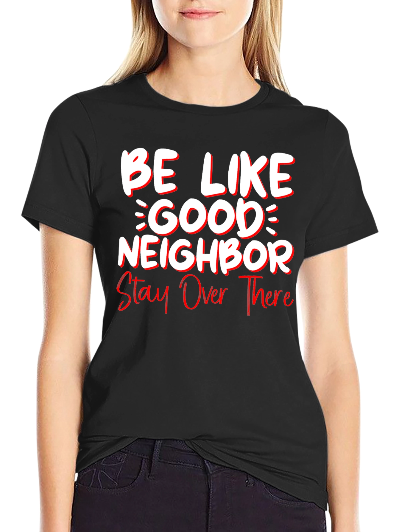 Be Like Good Neighbor Stay Over There Funny T-Shirt