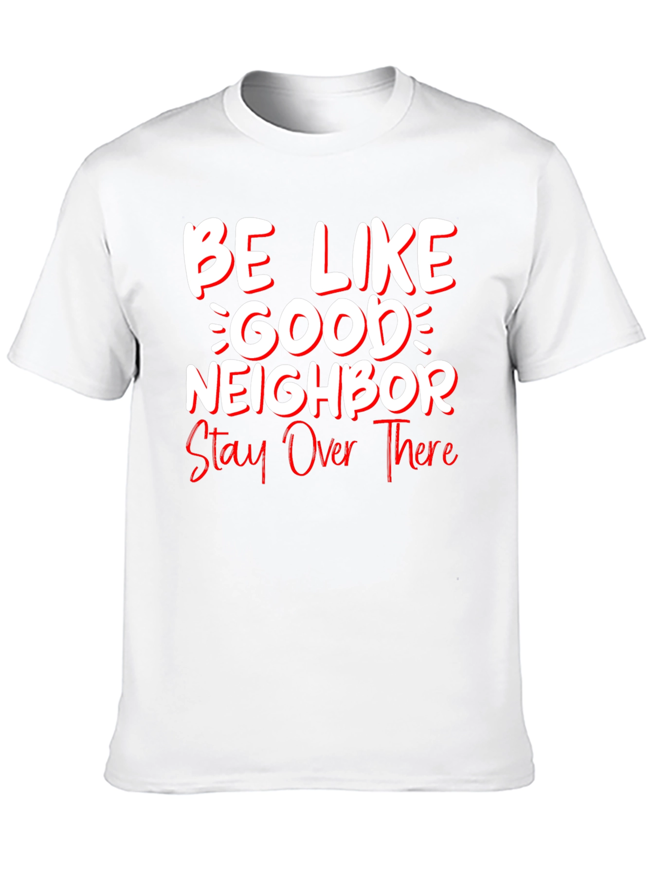 Be Like Good Neighbor Stay Over There Funny T-Shirt