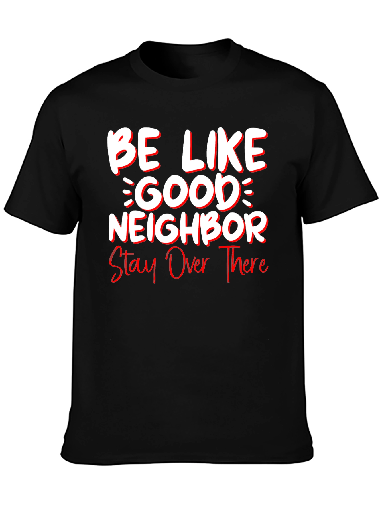 Be Like Good Neighbor Stay Over There Funny T-Shirt