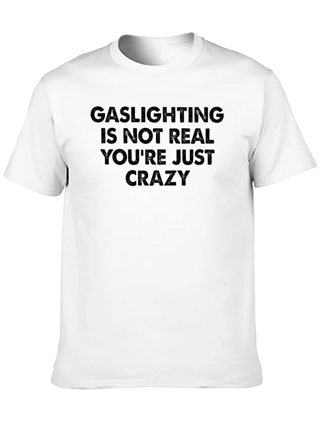 Gaslighting Is Not Real You're Just Crazy Basic Graphic T-Shirt – Daily Comfort In Soft Cotton