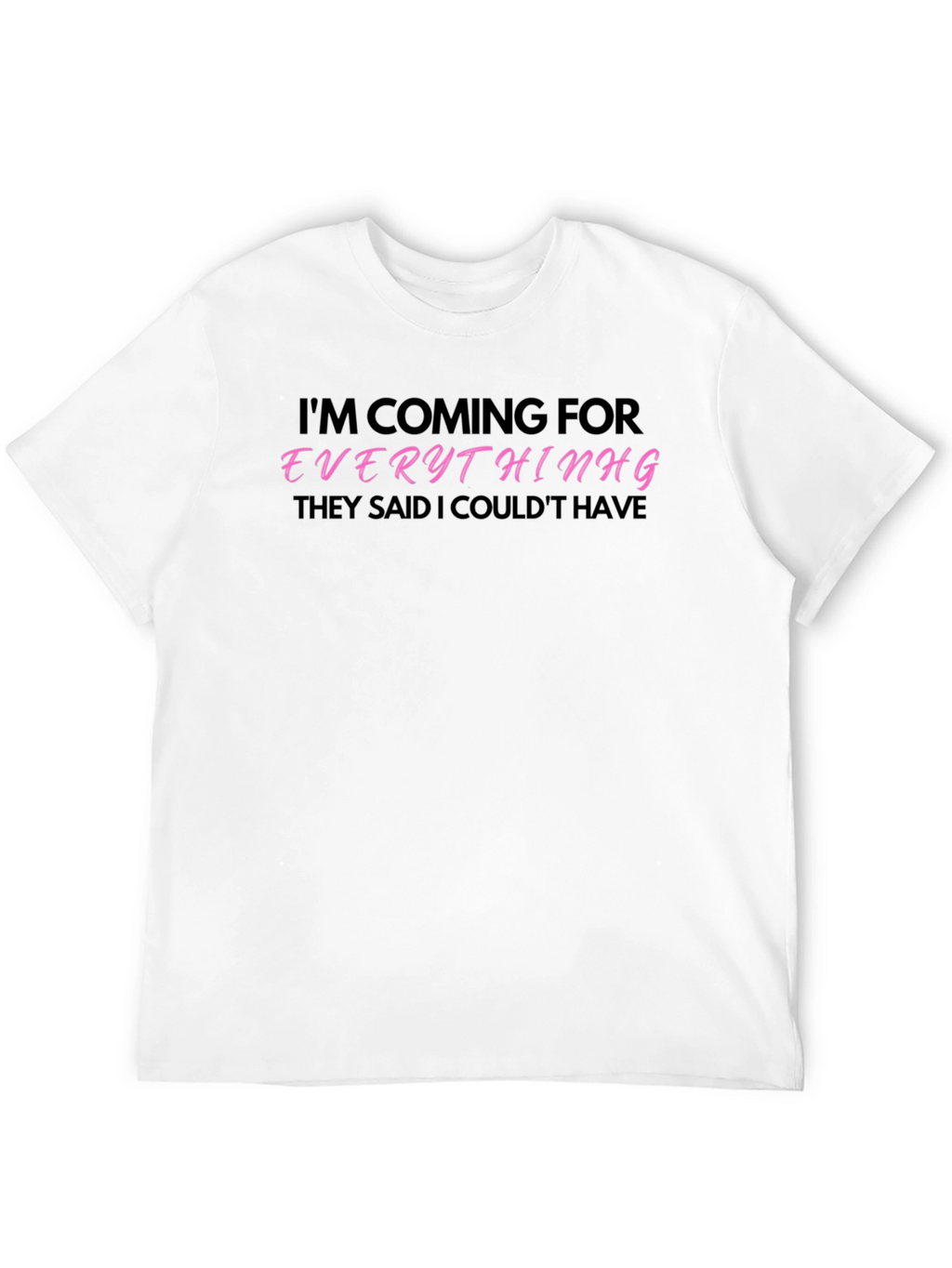 Im Coming for Everything T-Shirt